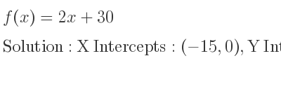 The f(x)=2x+30 is X Intercepts: (-15,0),Y Intercepts: (0,30)